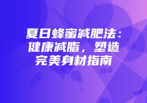 夏日蜂蜜减肥法：健康减脂，塑造完美身材指南