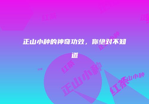 正山小种的神奇功效，你绝对不知道