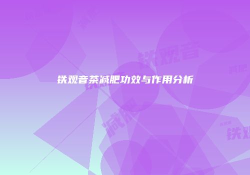 铁观音茶减肥功效与作用分析