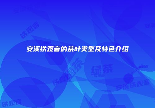 安溪铁观音的茶叶类型及特色介绍