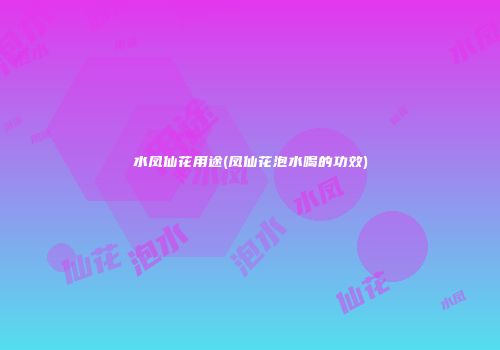 水凤仙花用途(凤仙花泡水喝的功效)