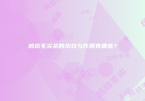 鸠坑毛尖茶的功效与作用有哪些？