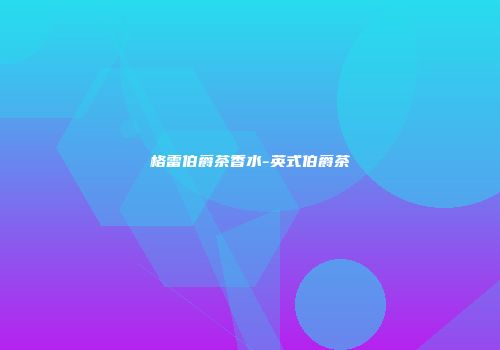格雷伯爵茶香水-英式伯爵茶