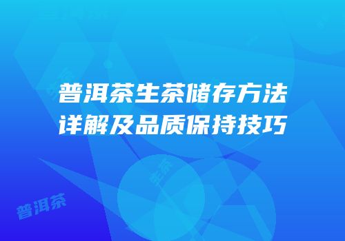普洱茶生茶储存方法详解及品质保持技巧