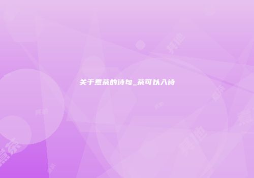 关于煮茶的诗句_茶可以入诗