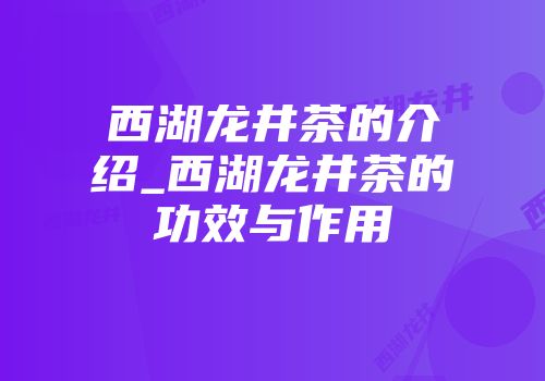 西湖龙井茶的介绍_西湖龙井茶的功效与作用