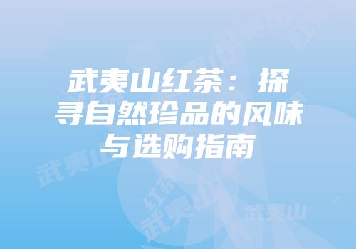 武夷山红茶：探寻自然珍品的风味与选购指南