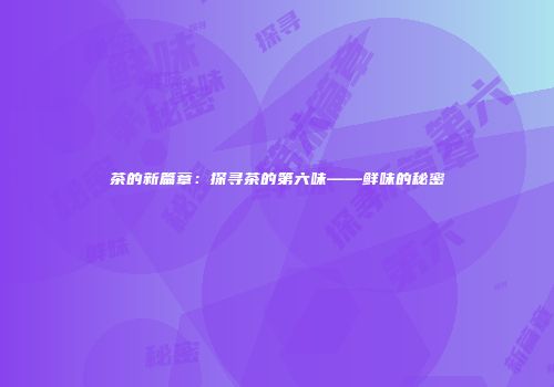 茶的新篇章：探寻茶的第六味——鲜味的秘密