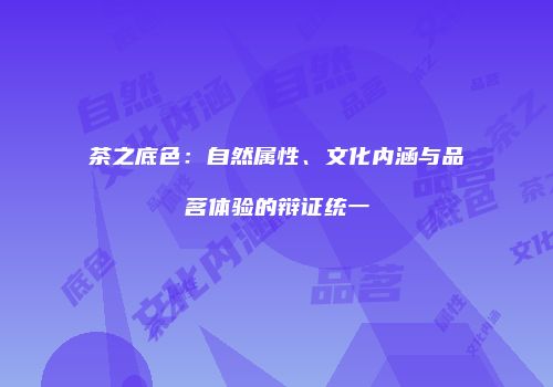 茶之底色：自然属性、文化内涵与品茗体验的辩证统一