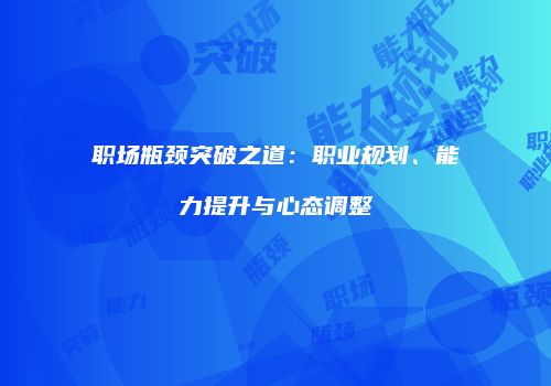 职场瓶颈突破之道：职业规划、能力提升与心态调整