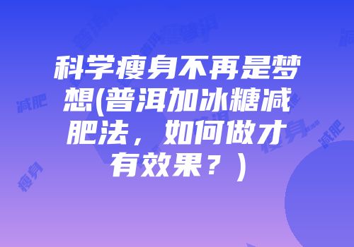 科学瘦身不再是梦想(普洱加冰糖减肥法，如何做才有效果？)