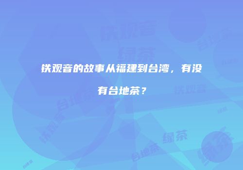 铁观音的故事从福建到台湾，有没有台地茶？