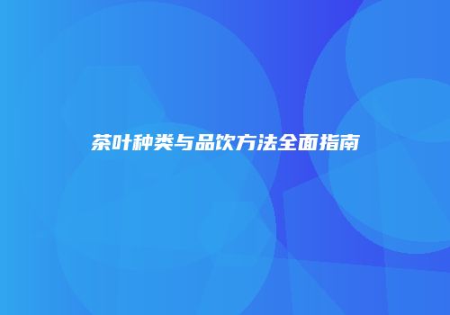 茶叶种类与品饮方法全面指南