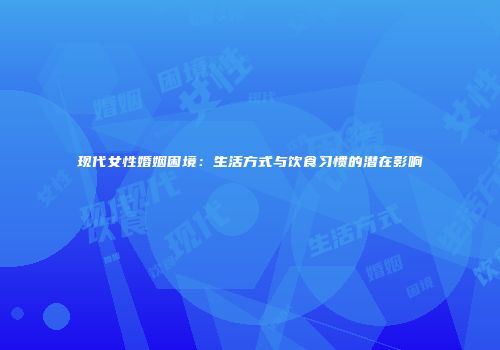 现代女性婚姻困境：生活方式与饮食习惯的潜在影响