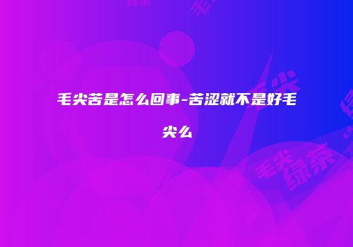 毛尖苦是怎么回事-苦涩就不是好毛尖么