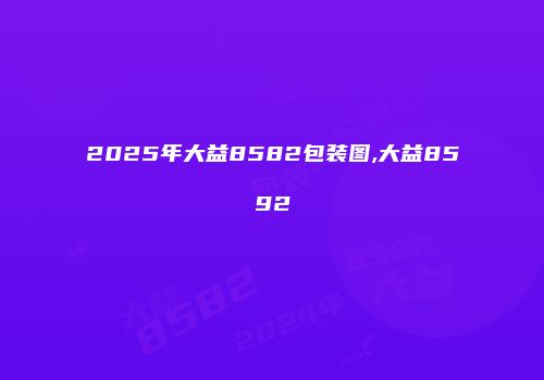2025年大益8582包装图,大益8592