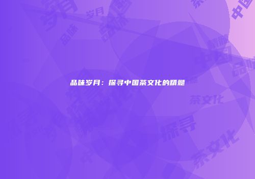 品味岁月：探寻中国茶文化的精髓
