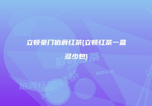 立顿豪门伯爵红茶(立顿红茶一盒多少包)