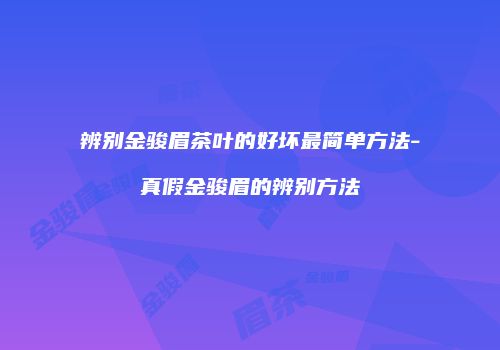 辨别金骏眉茶叶的好坏最简单方法-真假金骏眉的辨别方法