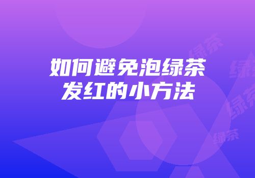 如何避免泡绿茶发红的小方法