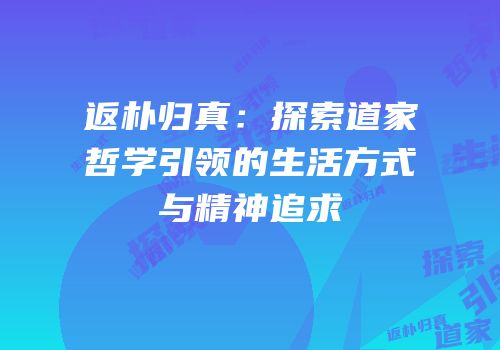 返朴归真：探索道家哲学引领的生活方式与精神追求