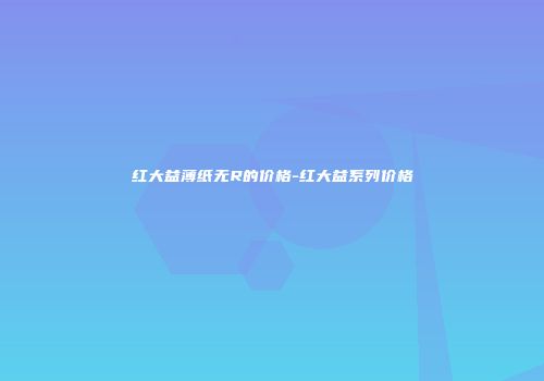 红大益薄纸无R的价格-红大益系列价格