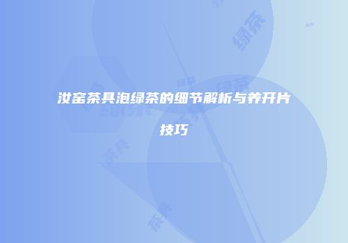 汝窑茶具泡绿茶的细节解析与养开片技巧