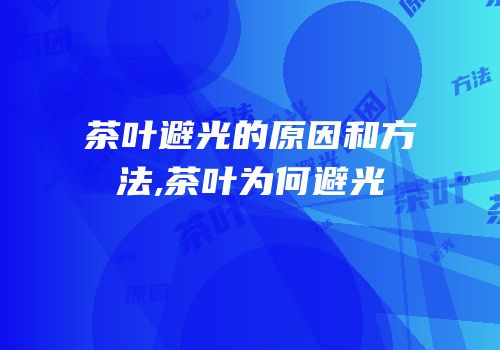 茶叶避光的原因和方法,茶叶为何避光