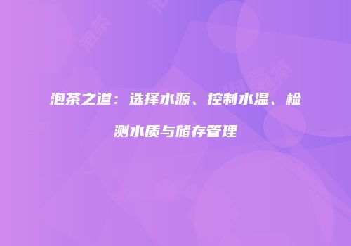 泡茶之道：选择水源、控制水温、检测水质与储存管理