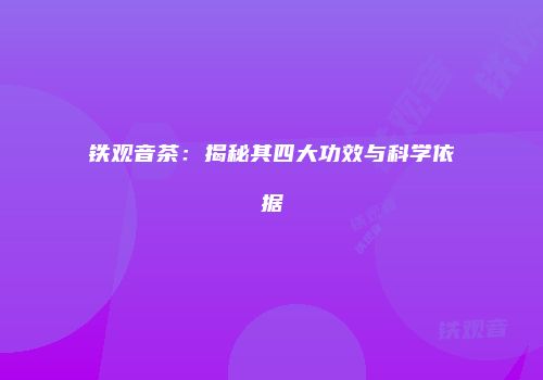 铁观音茶：揭秘其四大功效与科学依据