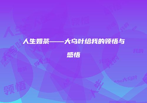 人生如茶——大乌叶给我的领悟与感悟