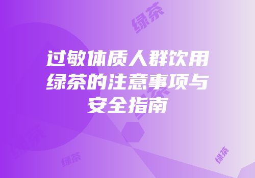 过敏体质人群饮用绿茶的注意事项与安全指南