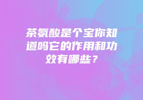 茶氨酸是个宝你知道吗它的作用和功效有哪些？