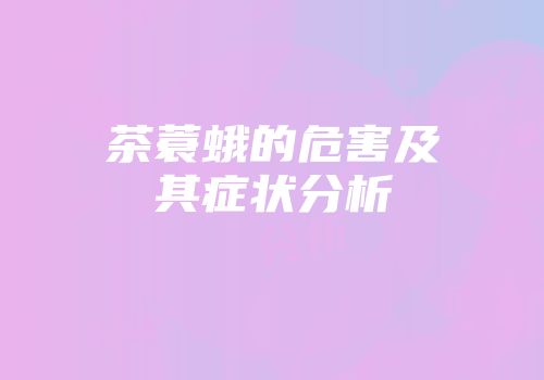 茶蓑蛾的危害及其症状分析