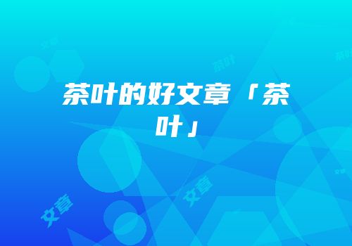 茶叶的好文章「茶叶」