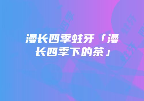 漫长四季蛀牙「漫长四季下的茶」