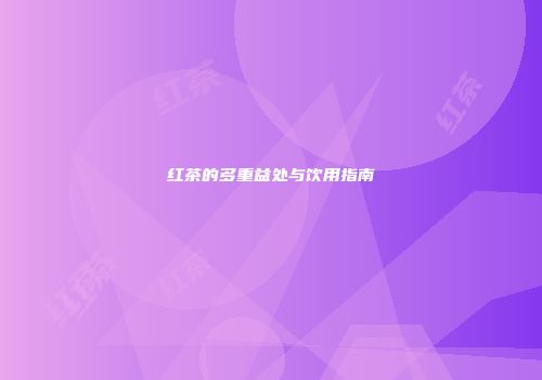 红茶的多重益处与饮用指南