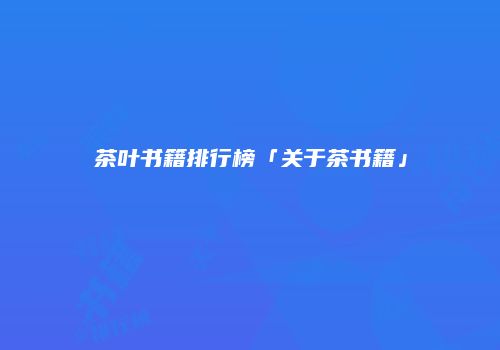 茶叶书籍排行榜「关于茶书籍」