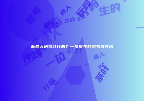 看病人送茶叶行吗？一位医生的思考与方法