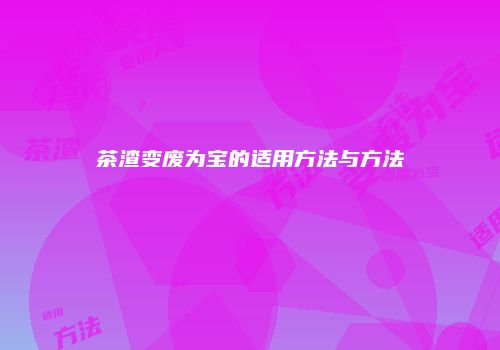 茶渣变废为宝的适用方法与方法