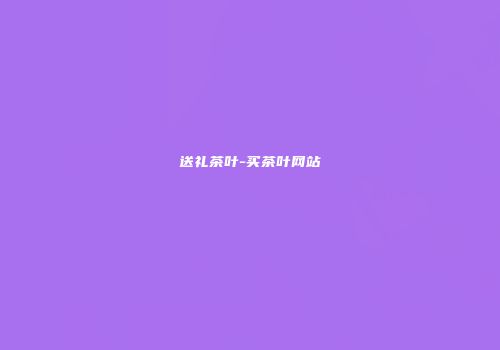 送礼茶叶-买茶叶网站