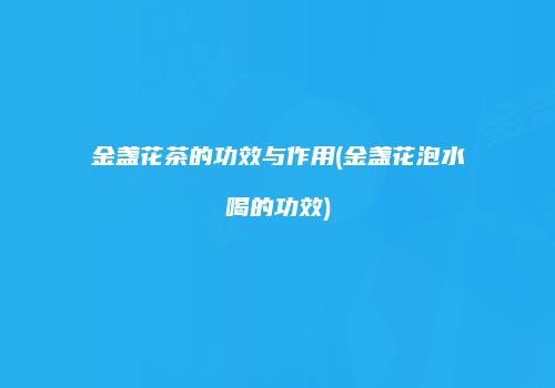 金盏花茶的功效与作用(金盏花泡水喝的功效)