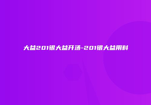 大益201银大益开汤-201银大益用料