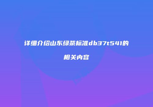 详细介绍山东绿茶标准db37t541的相关内容