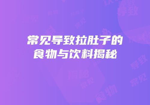 常见导致拉肚子的食物与饮料揭秘