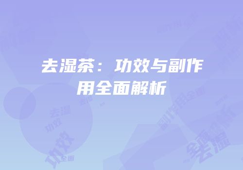 去湿茶：功效与副作用全面解析
