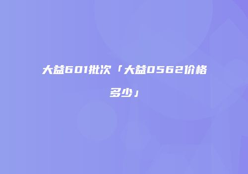 大益601批次「大益0562价格多少」