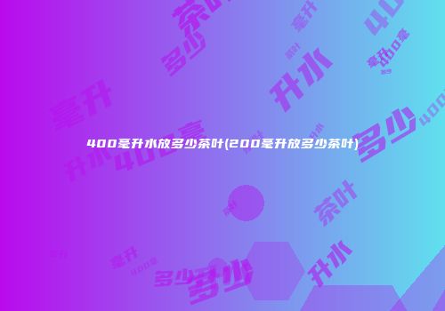 400毫升水放多少茶叶(200毫升放多少茶叶)