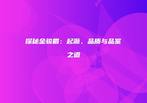 探秘金骏眉：起源、品质与品鉴之道