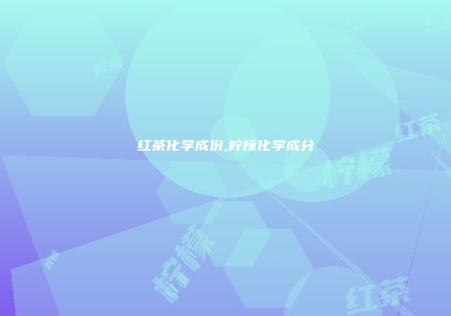 红茶化学成份,柠檬化学成分